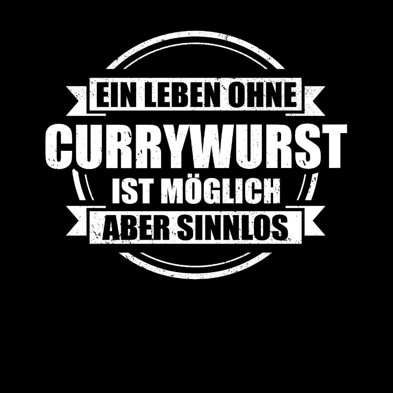 Ein Leben ohne Currywurst ist möglich aber Sinnlos