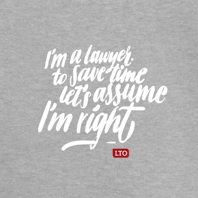 I m a lawyer to save time let s assume I m right