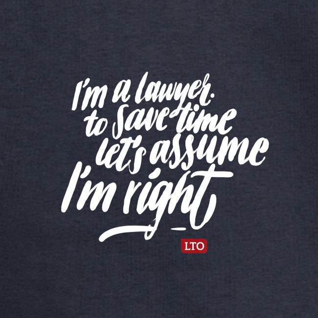 I m a lawyer to save time let s assume I m right