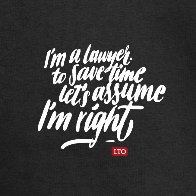 I m a lawyer to save time let s assume I m right