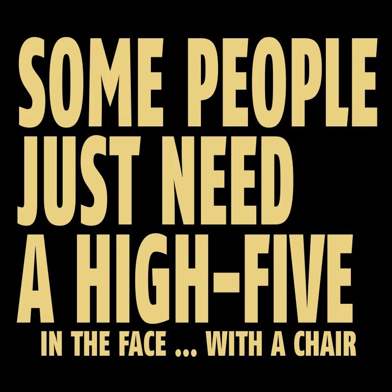 some people need a high five in the face I