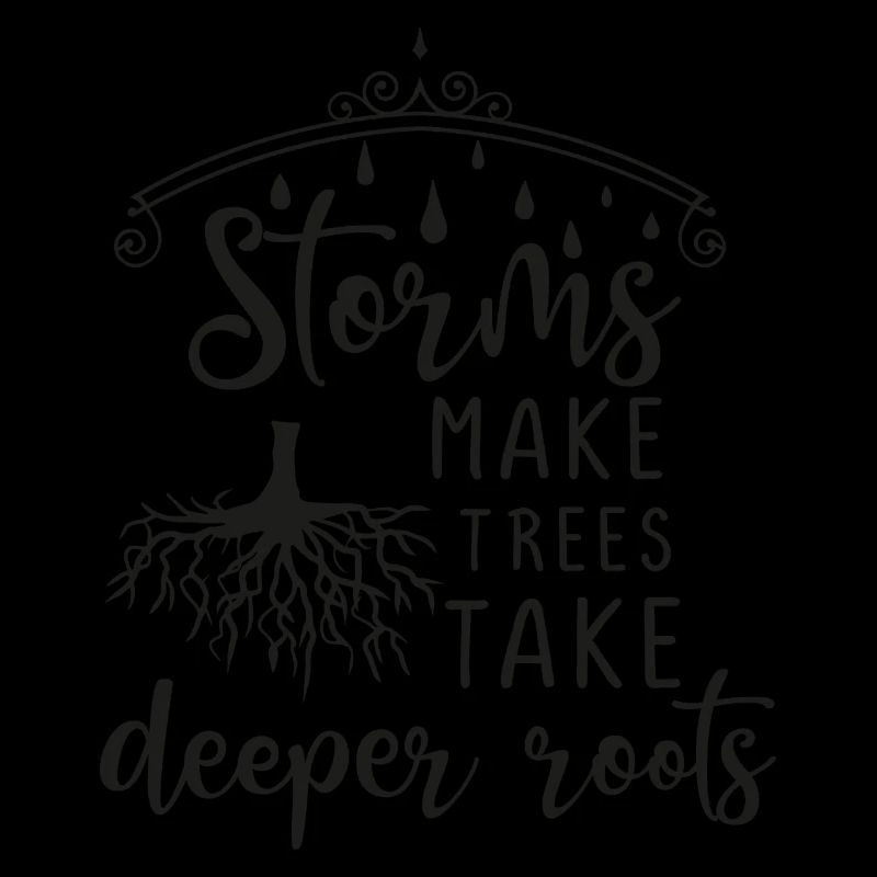 Storms Make Trees Take Deeper Roots - gift idea