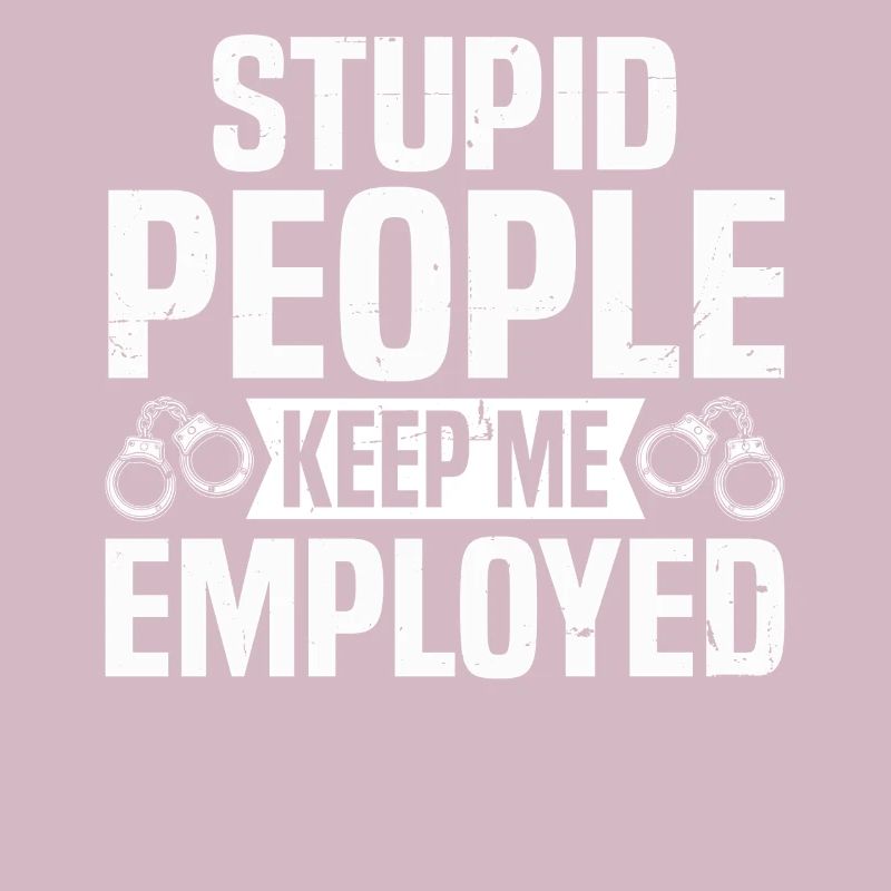 Stupid People Keep Me Employed Funny Correctional