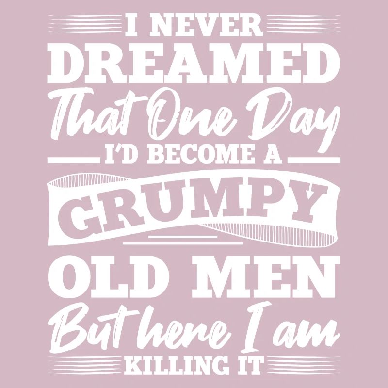 I never dreamed, a grumpy age
