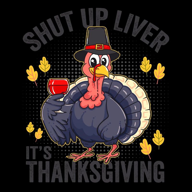 Shut Up Liver It's Thanksgiving