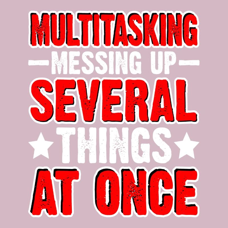 Multitasking, Messing Up Several Things At Once