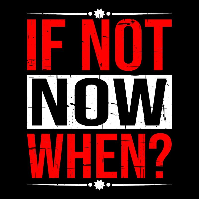 If Not Now When? 5