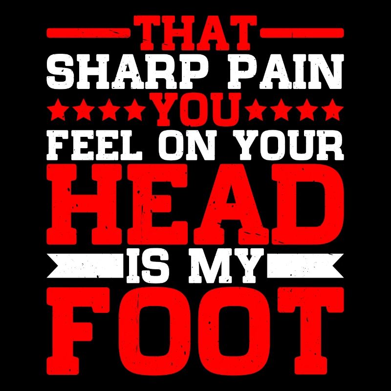 That Sharp Pain You Feel On Your Head Is My Foot