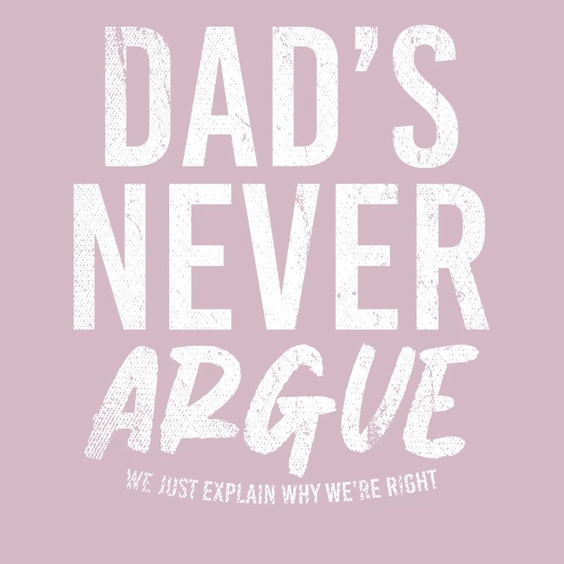 Dads Never Argue We Just Explain Why We Right