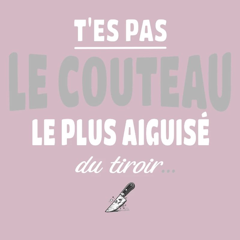 T'es pas le couteau le plus aiguisé du tiroir