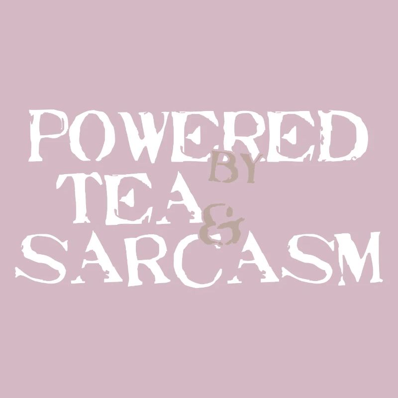 Powered by Tea &amp; Sarcasm