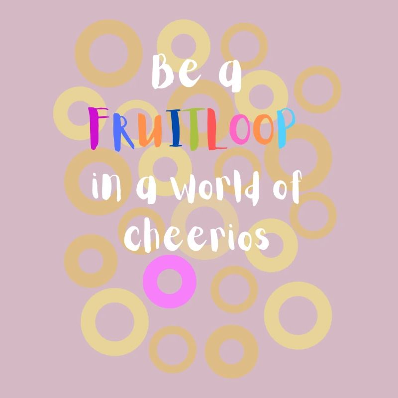 Sei ein Fruitloop in einer Welt der Cheerios