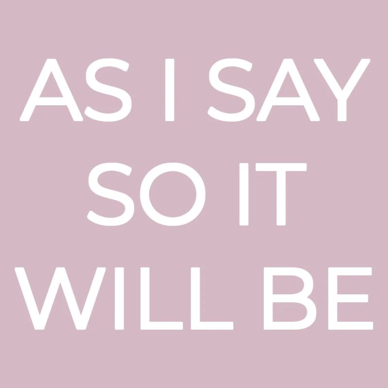 AS I SAY SO IT WILL BE
