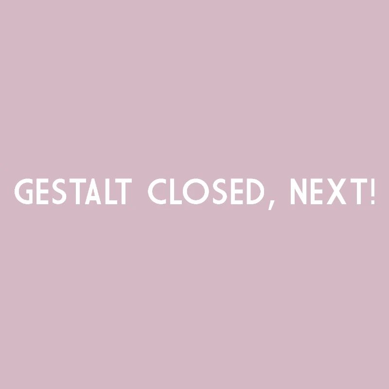 GESTALT GESCHLOSSEN WEITER