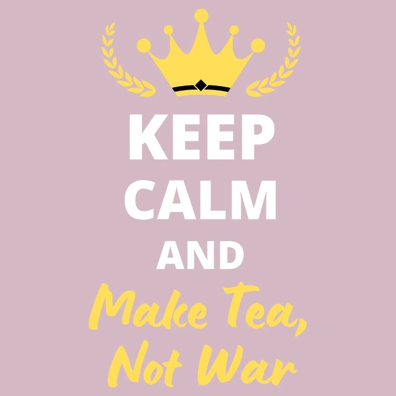 "Keep Calm and Make Tea, Not War"