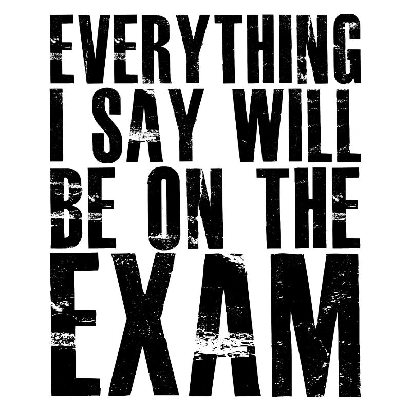everything I say will be on the exam
