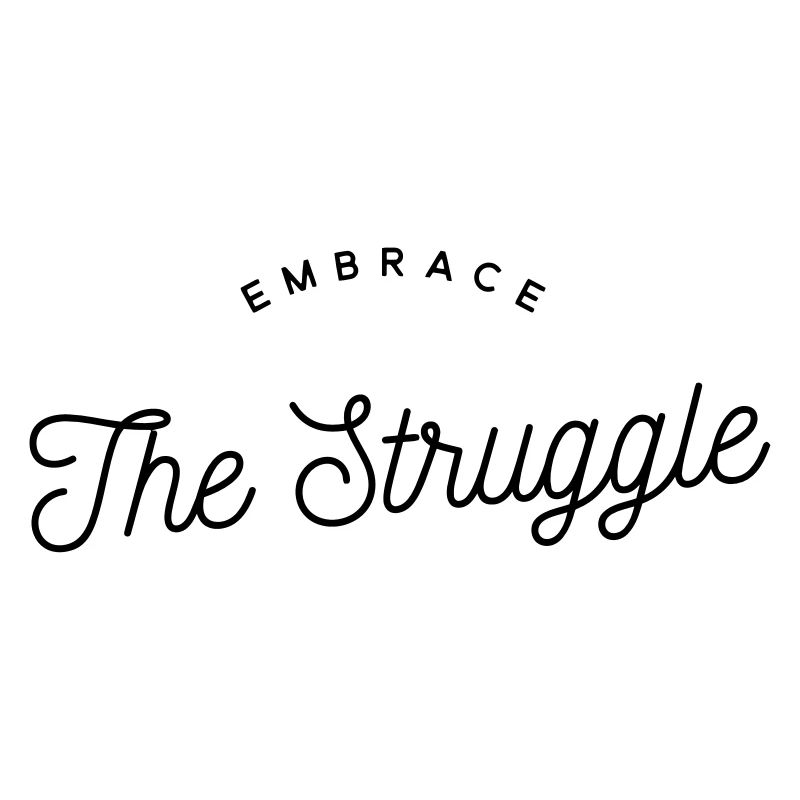 Embrace The Struggle - Motivational Text