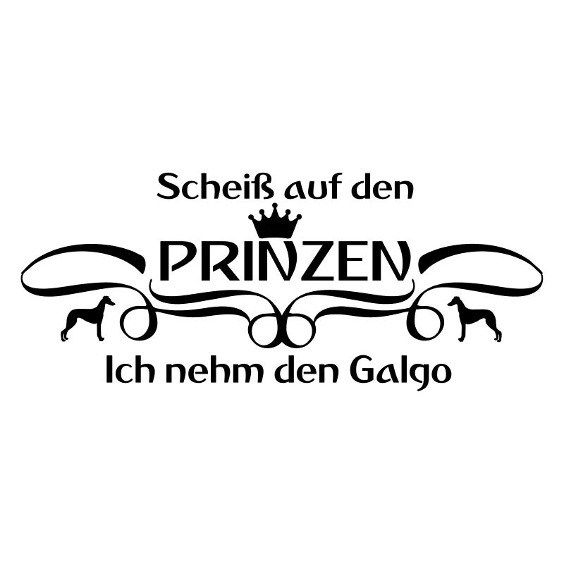 Scheiß auf den Prinzen...Ich nehm den Galgo