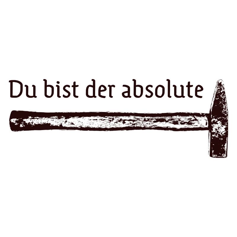 Du bist der absolute Hammer