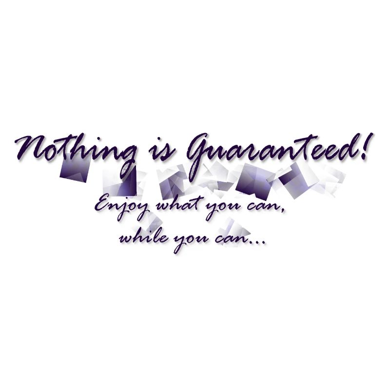Nothing is guaranteed