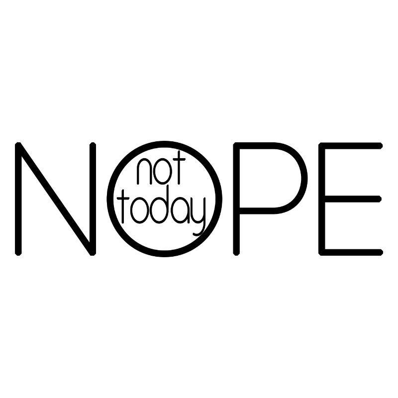 NOPE NOT TODAY V1