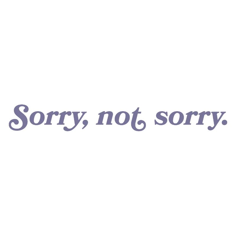 Sorry, not sorry – Cheeky & direct