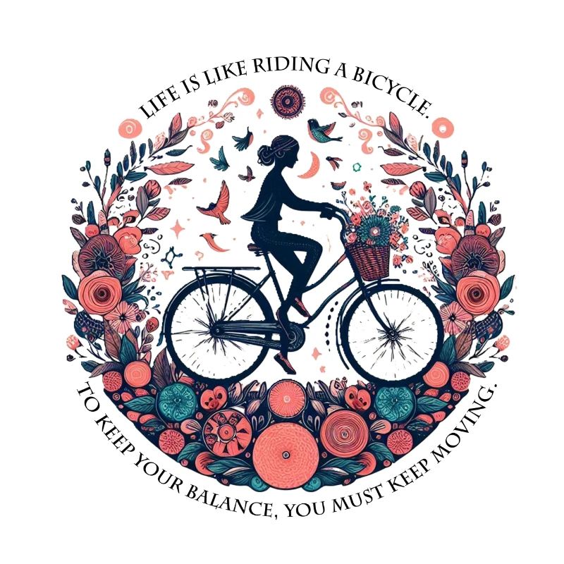 Life is like riding a bicycle. To keep your balanc