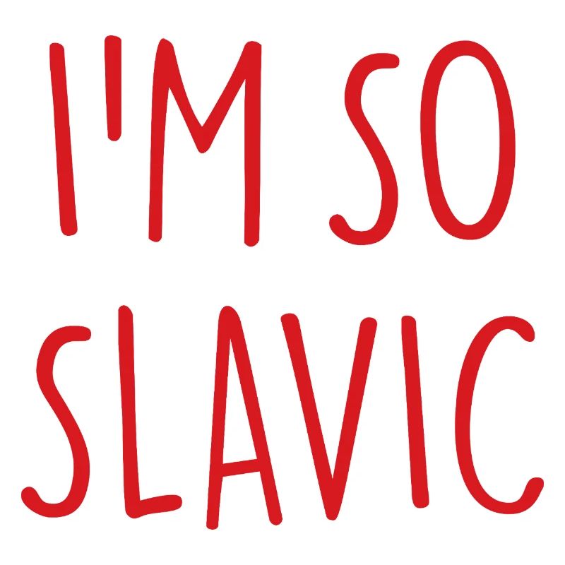 I'M SO SLAVIC Slavic Slav