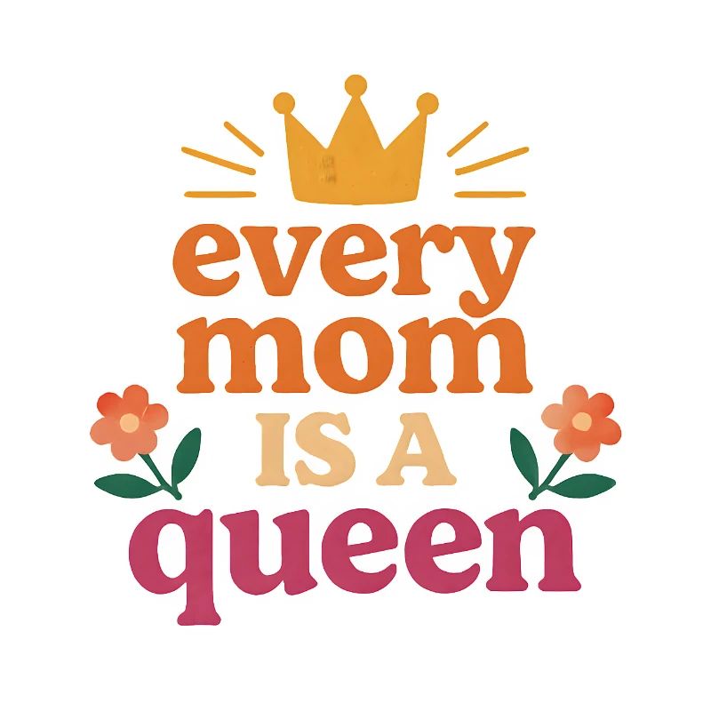 Every mom is a queen