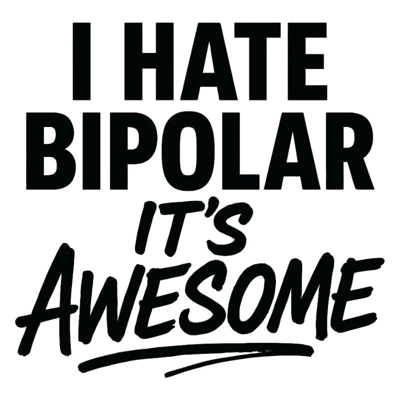 I Hate Bipolar Its Awesome