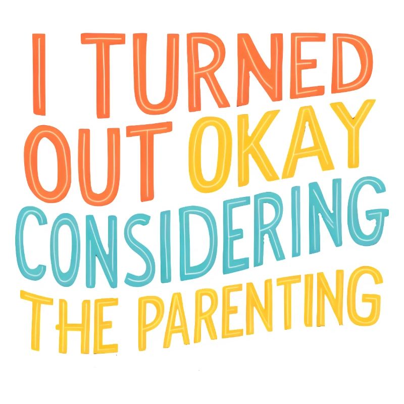 Sarcasm Turned Out Okay Considering The Parenting