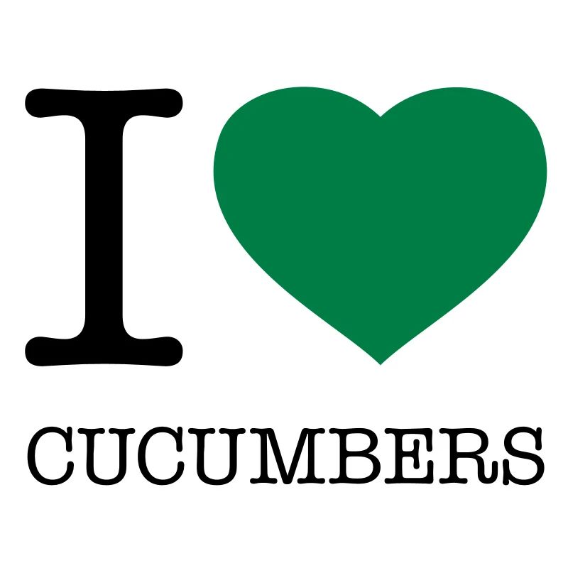 I LOVE CUCUMBERS CUCUMBER CUCUMBER