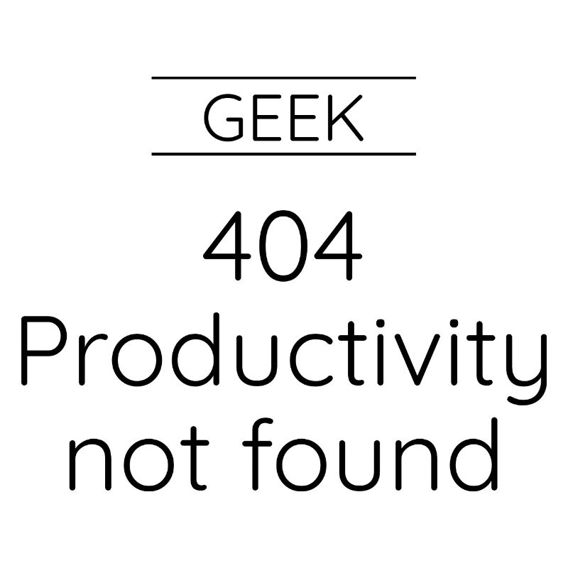 GEEK - Error 404: Productivity Not Found