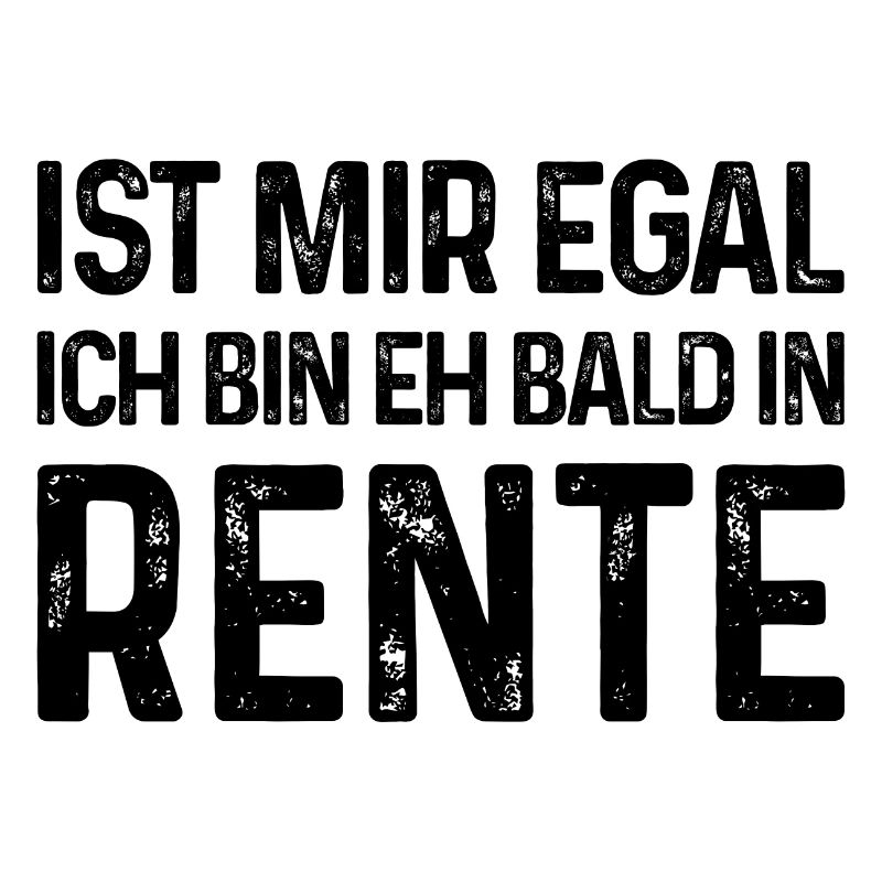 Ist mir egal Ich bin eh bald in Rente