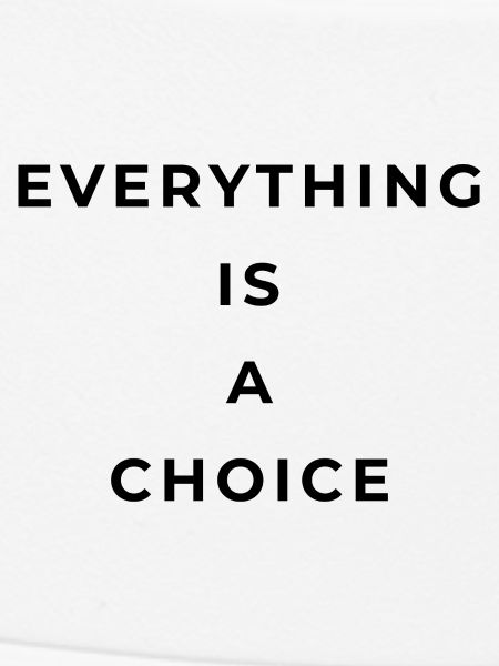 Everything is a choice