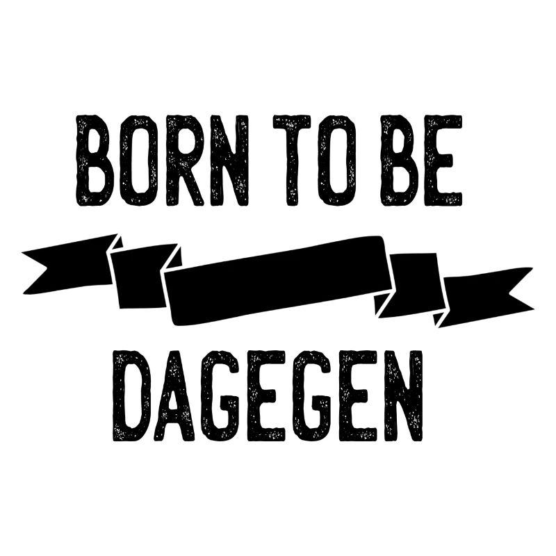 Born to be dagegen