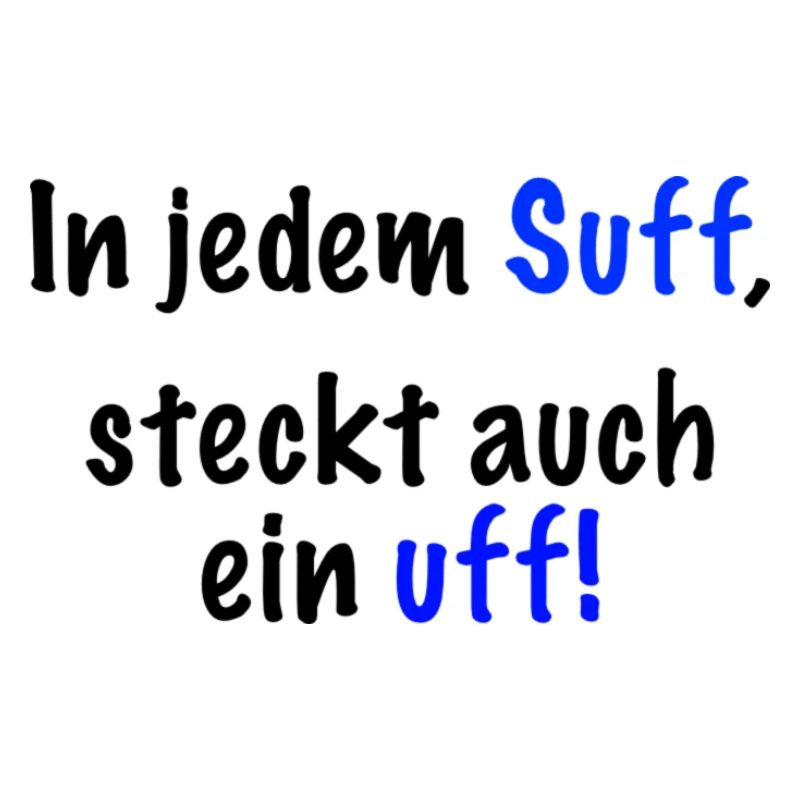 In jedem Suff steckt auch ein..." Spruch