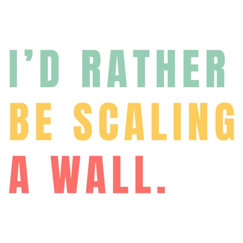I'd rather be scaling a wall