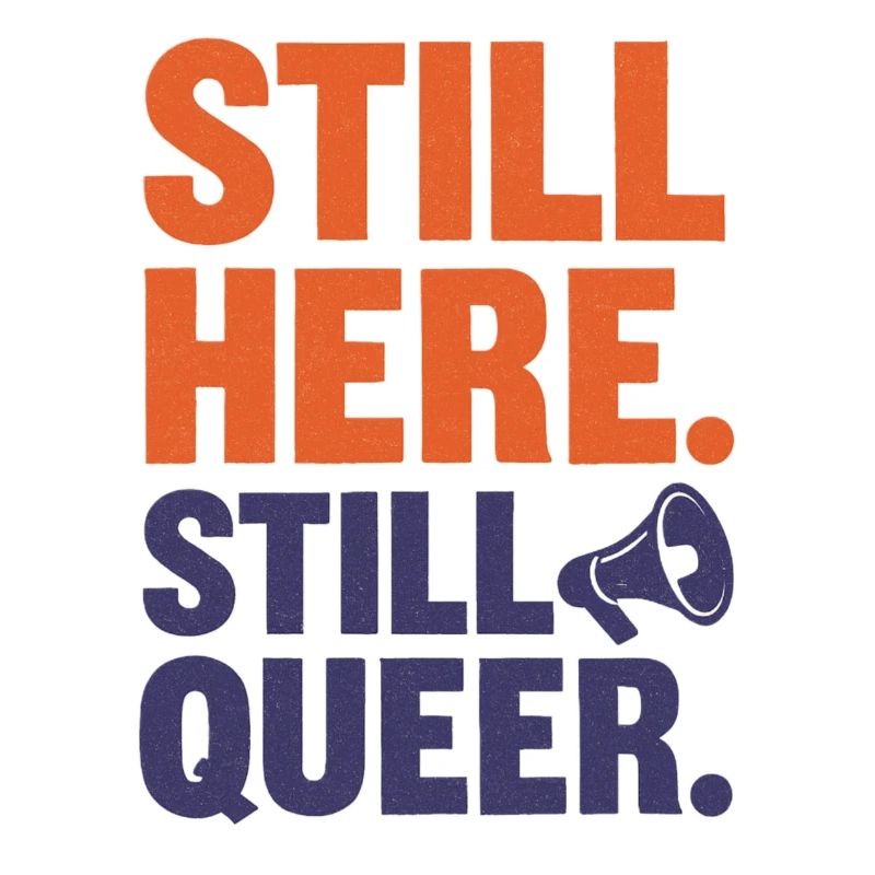 Still Here. Still Queer. Queer & Proud