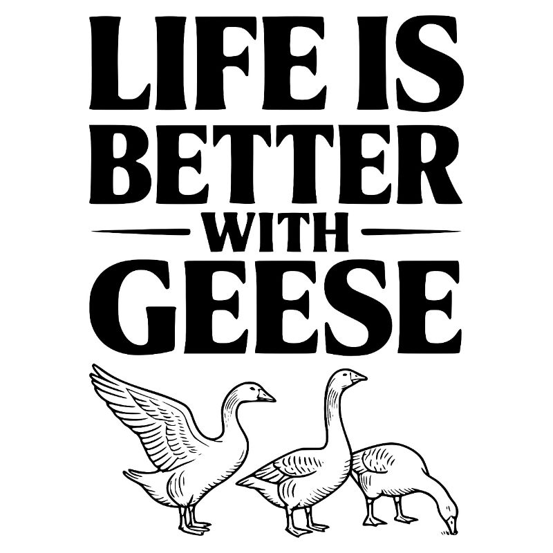 Life is Better with Geese