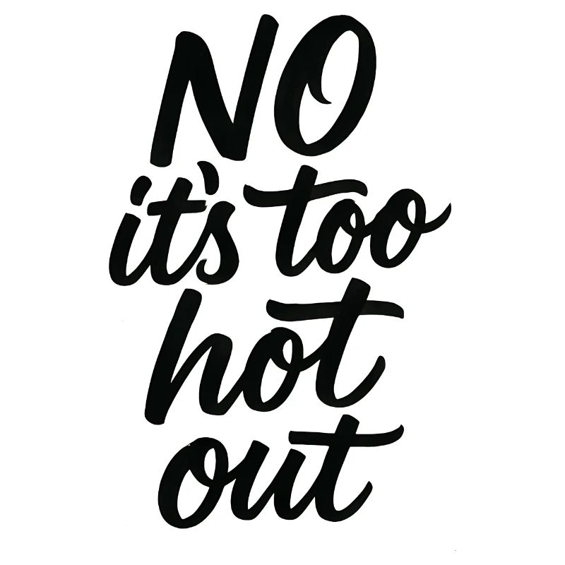No, it's too hot outside. Anti-summer. Hate So