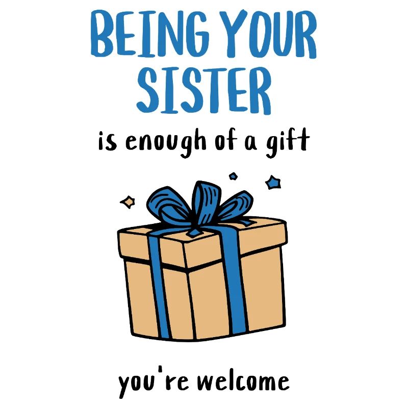 Es ist schon ein Geschenk, deine Schwester zu sein.