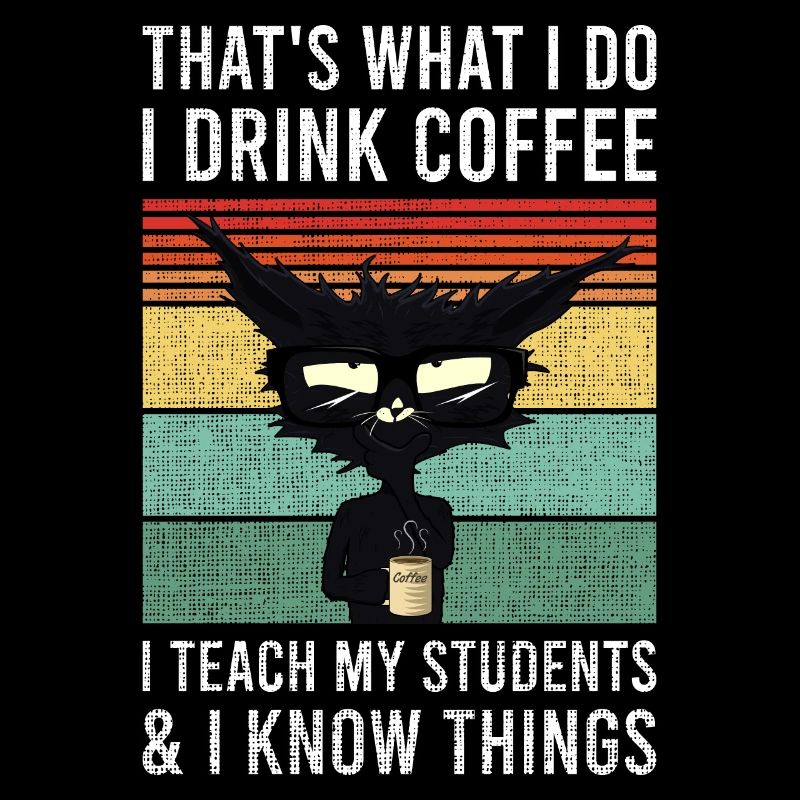 That's what i do i drink coffee cat cup teacher