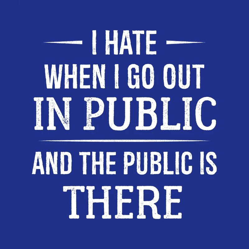 I hate when I go out in public