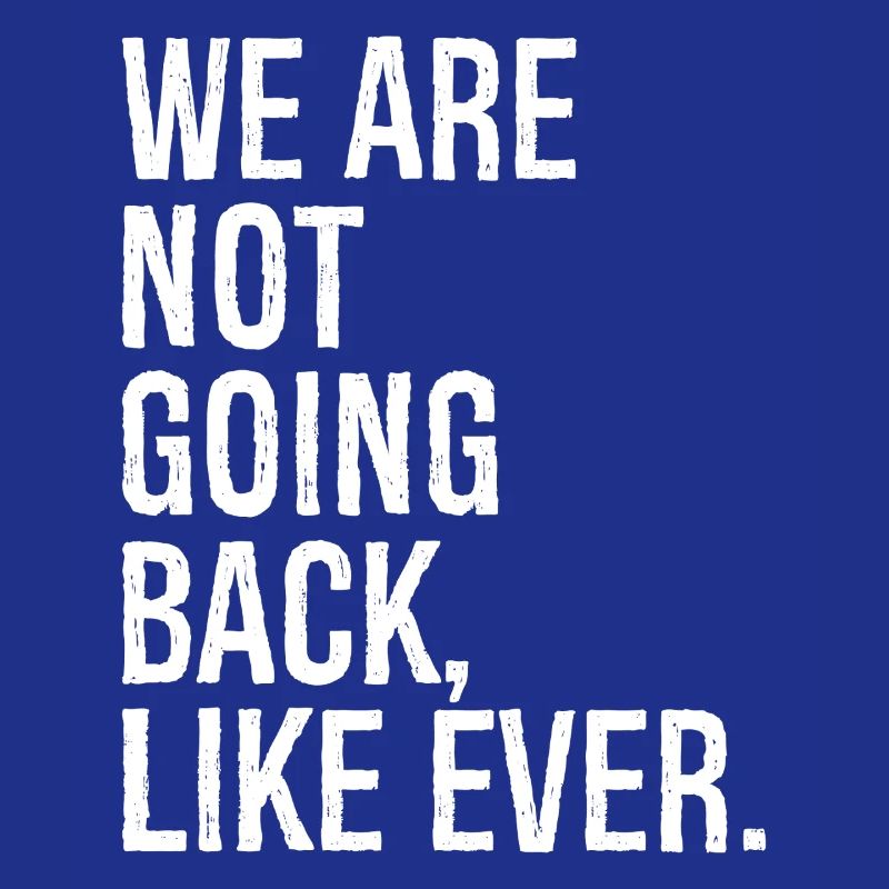 we are not going back like ever