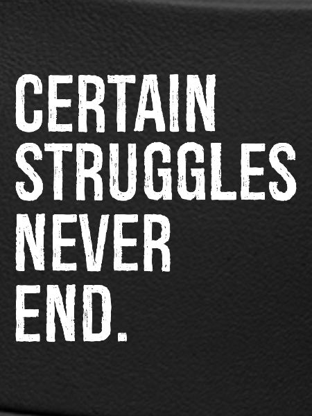 certain struggles never end