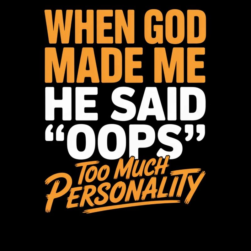 Too Much Personality When God Made Me