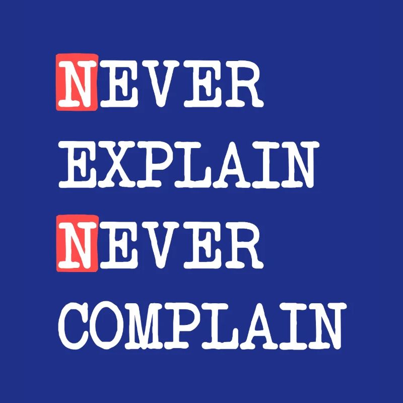 Never Explain Never Complain – Motto Saying