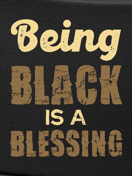 Being Black is a Blessing