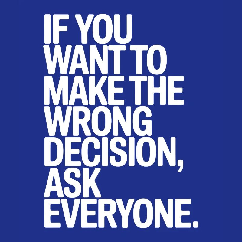 Want To Make Wrong Decision Ask Everyone Mindset